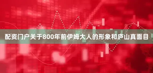 配资门户关于800年前伊姆大人的形象和庐山真面目